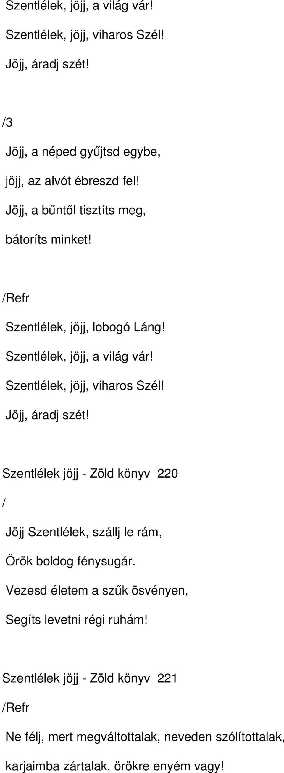 Jöjj, áradj szét! Szentlélek jöjj Zöld könyv 220 / Jöjj Szentlélek, szállj le rám, Örök boldog fénysugár.