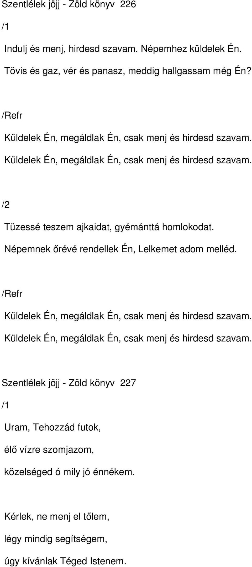 Népemnek őrévé rendellek Én, Lelkemet adom melléd. Küldelek Én, megáldlak Én, csak menj és hirdesd szavam.