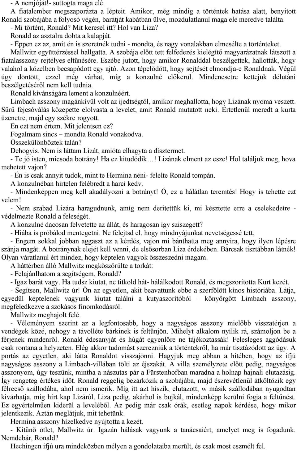 Hol van Liza? Ronald az asztalra dobta a kalapját. - Éppen ez az, amit én is szeretnék tudni - mondta, és nagy vonalakban elmesélte a történteket. Mallwitz együttérzéssel hallgatta.