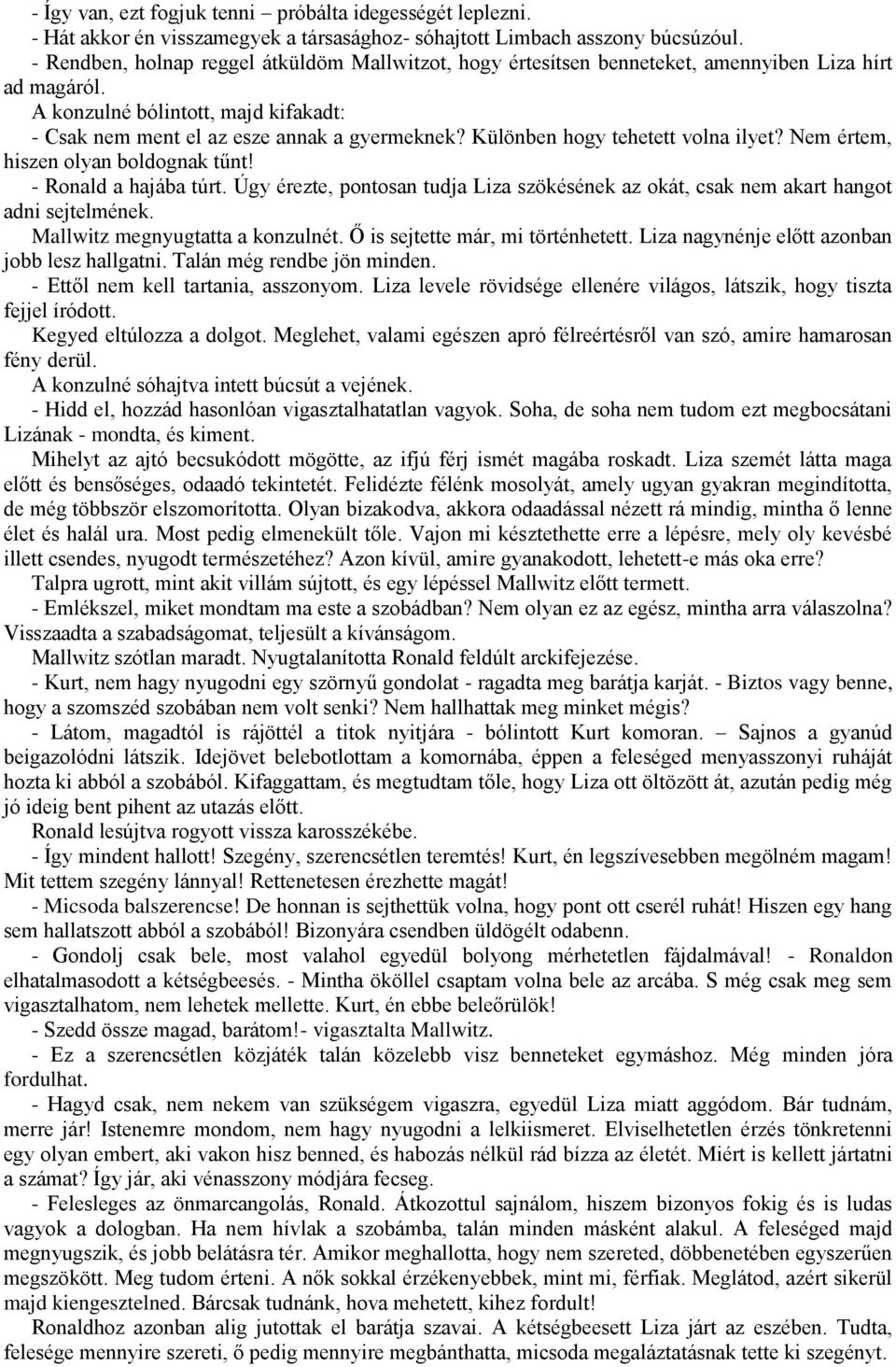 Különben hogy tehetett volna ilyet? Nem értem, hiszen olyan boldognak tűnt! - Ronald a hajába túrt. Úgy érezte, pontosan tudja Liza szökésének az okát, csak nem akart hangot adni sejtelmének.