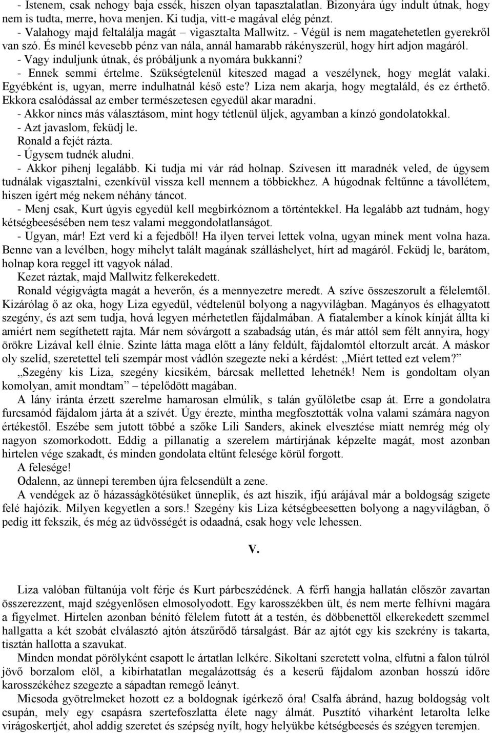 - Vagy induljunk útnak, és próbáljunk a nyomára bukkanni? - Ennek semmi értelme. Szükségtelenül kiteszed magad a veszélynek, hogy meglát valaki. Egyébként is, ugyan, merre indulhatnál késő este?