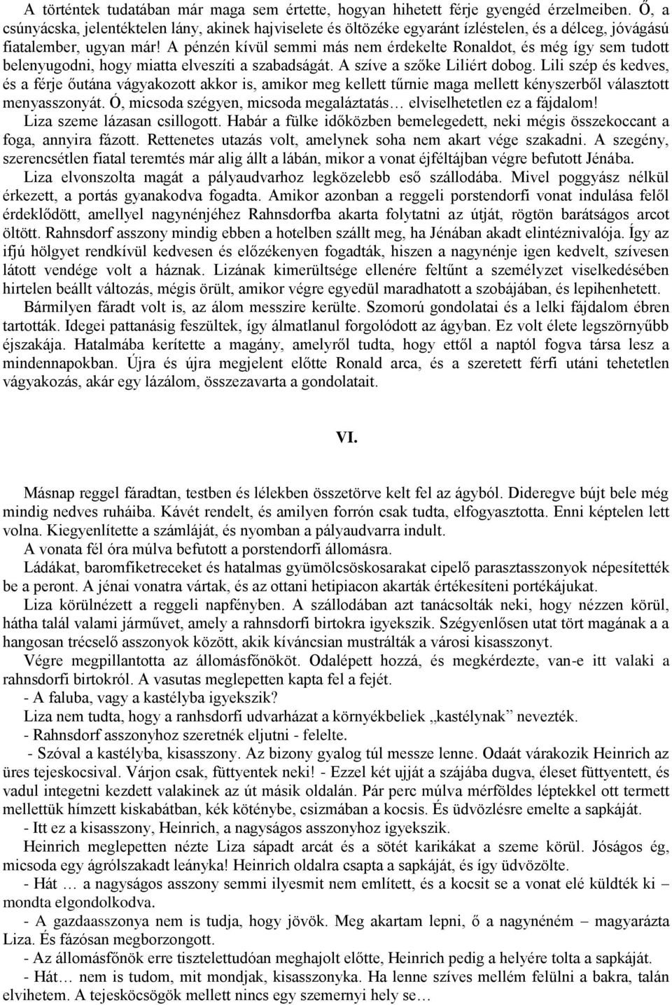 A pénzén kívül semmi más nem érdekelte Ronaldot, és még így sem tudott belenyugodni, hogy miatta elveszíti a szabadságát. A szíve a szőke Liliért dobog.