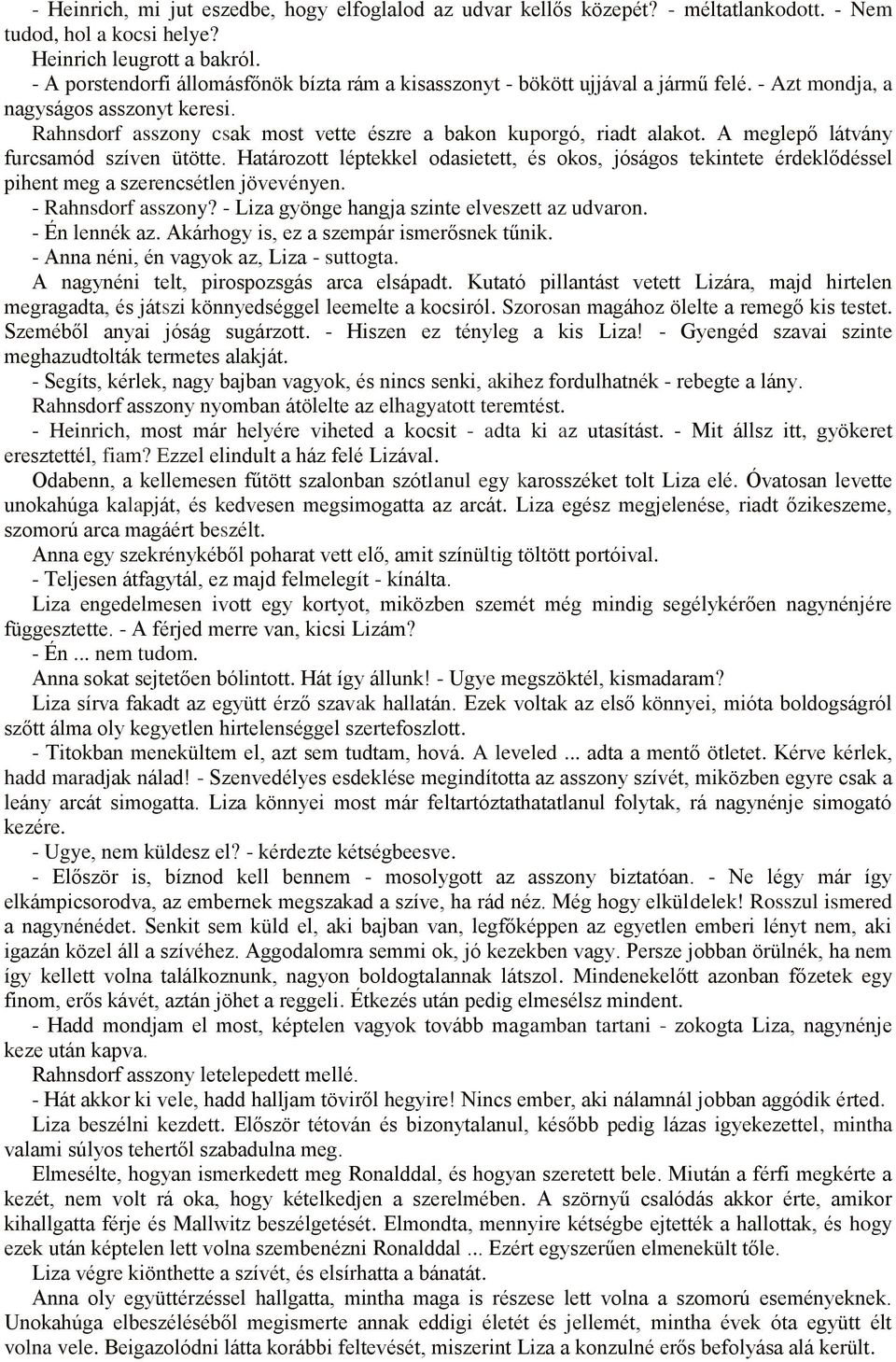 A meglepő látvány furcsamód szíven ütötte. Határozott léptekkel odasietett, és okos, jóságos tekintete érdeklődéssel pihent meg a szerencsétlen jövevényen. - Rahnsdorf asszony?