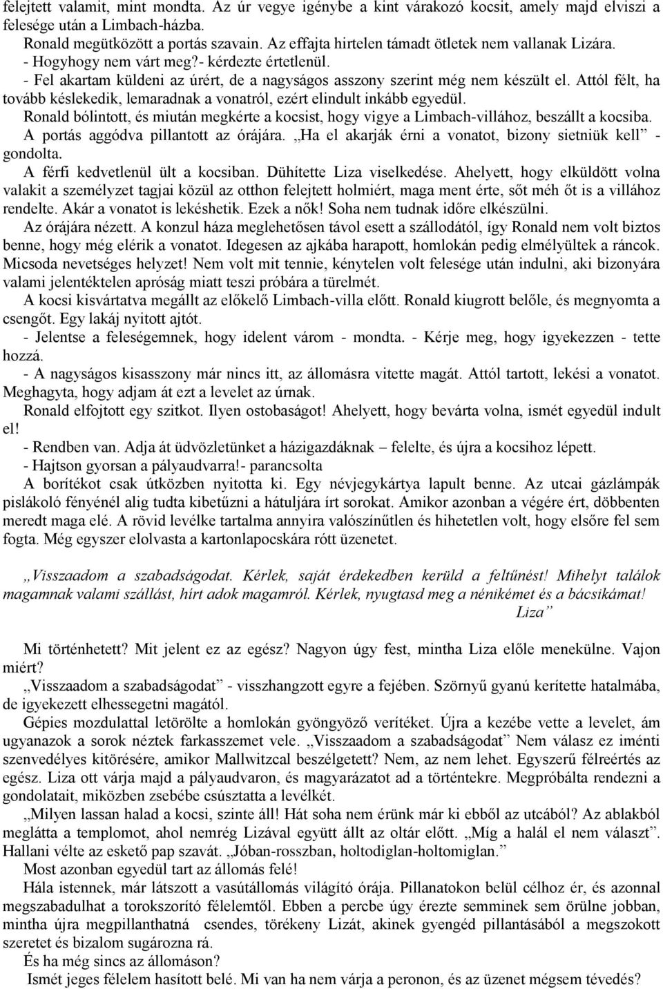 Attól félt, ha tovább késlekedik, lemaradnak a vonatról, ezért elindult inkább egyedül. Ronald bólintott, és miután megkérte a kocsist, hogy vigye a Limbach-villához, beszállt a kocsiba.