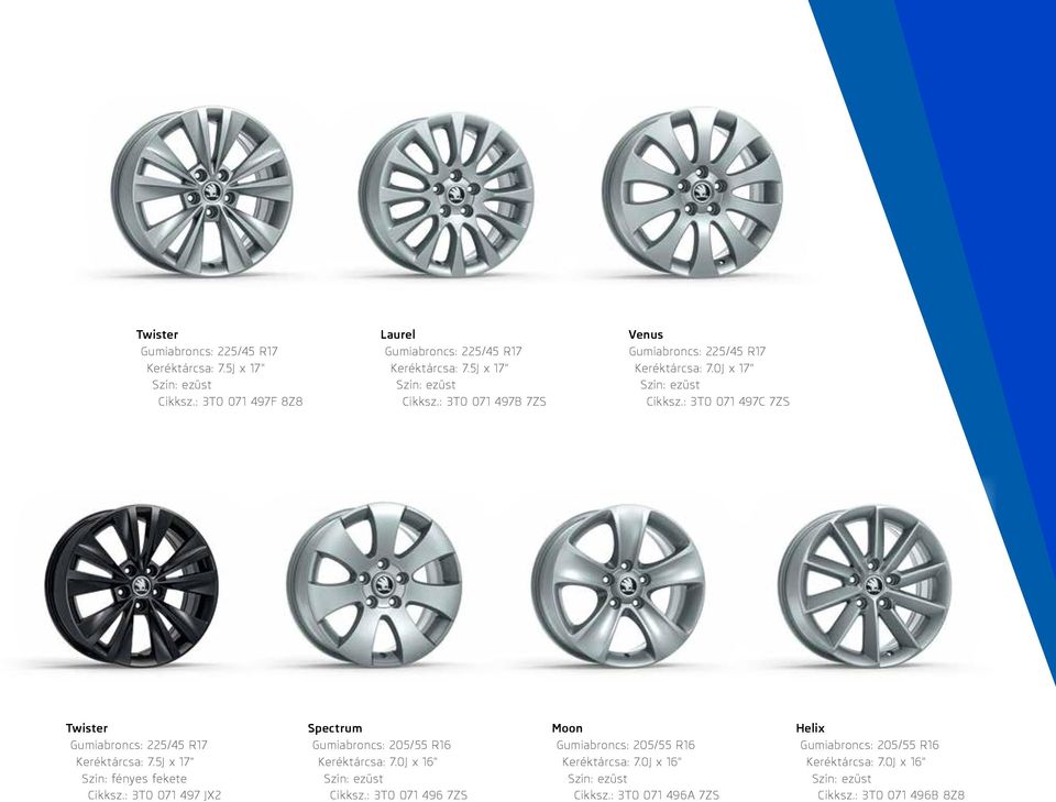 : 3T0 071 497B 7ZS Venus Gumiabroncs: 225/45 R17 Cikksz.: 3T0 071 497C 7ZS Twister Gumiabroncs: 225/45 R17 Keréktárcsa: 7.