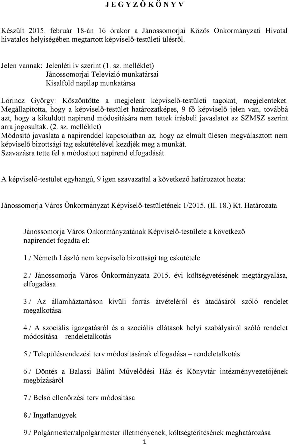 Megállapította, hogy a képviselő-testület határozatképes, 9 fő képviselő jelen van, továbbá azt, hogy a kiküldött napirend módosítására nem tettek írásbeli javaslatot az SZMSZ szerint arra jogosultak.