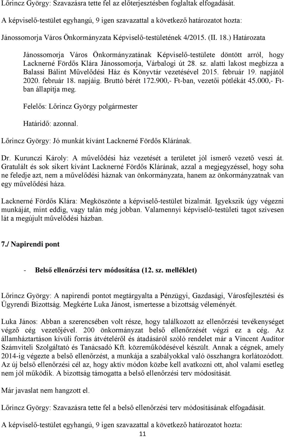 alatti lakost megbízza a Balassi Bálint Művelődési Ház és Könyvtár vezetésével 2015. február 19. napjától 2020. február 18. napjáig. Bruttó bérét 172.900,- Ft-ban, vezetői pótlékát 45.