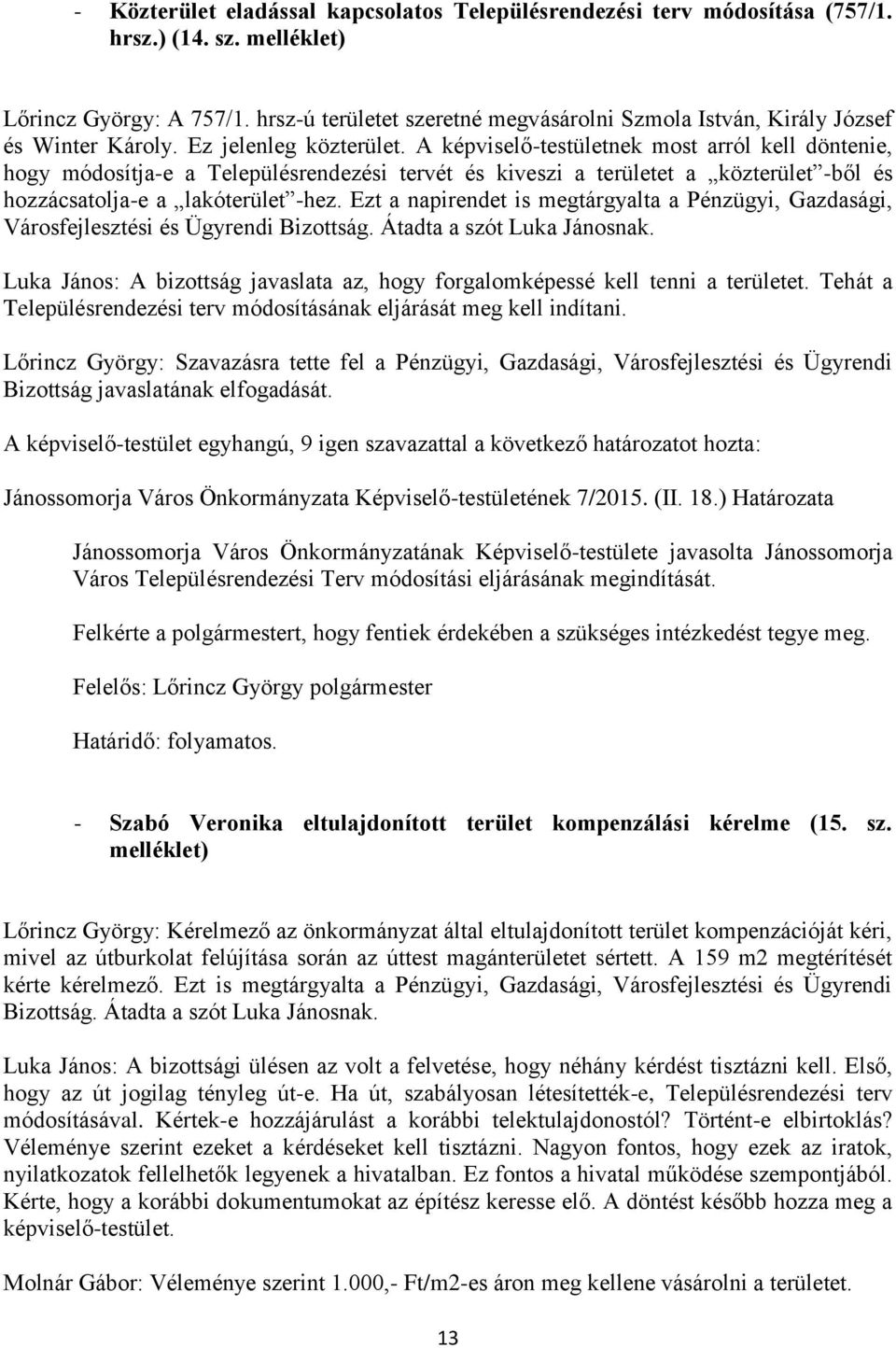 A képviselő-testületnek most arról kell döntenie, hogy módosítja-e a Településrendezési tervét és kiveszi a területet a közterület -ből és hozzácsatolja-e a lakóterület -hez.