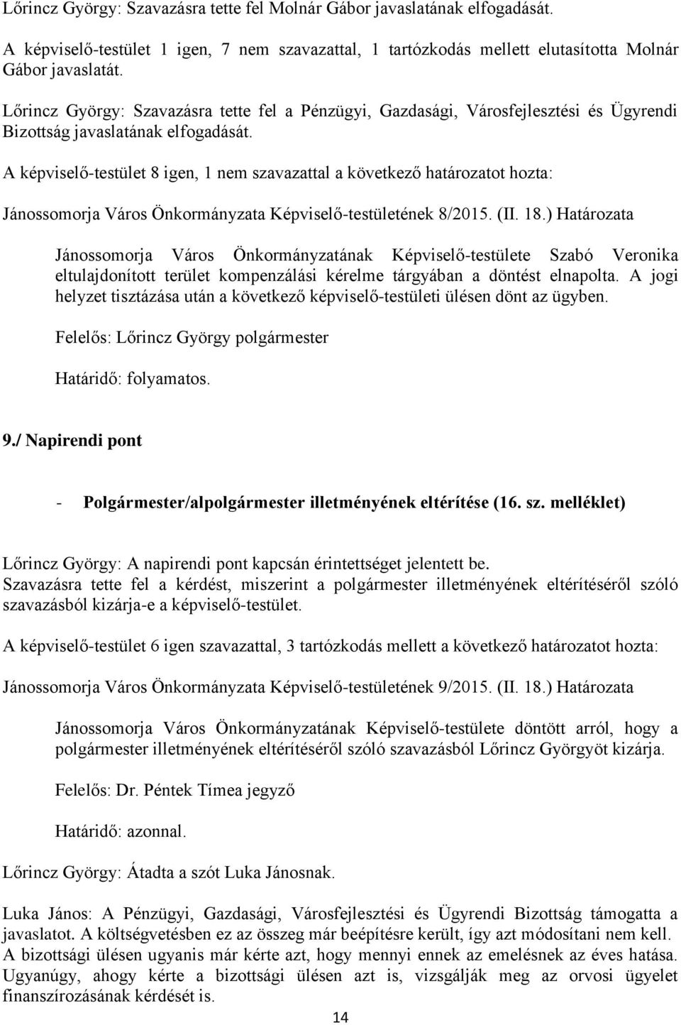 A képviselő-testület 8 igen, 1 nem szavazattal a következő határozatot hozta: Jánossomorja Város Önkormányzata Képviselő-testületének 8/2015. (II. 18.