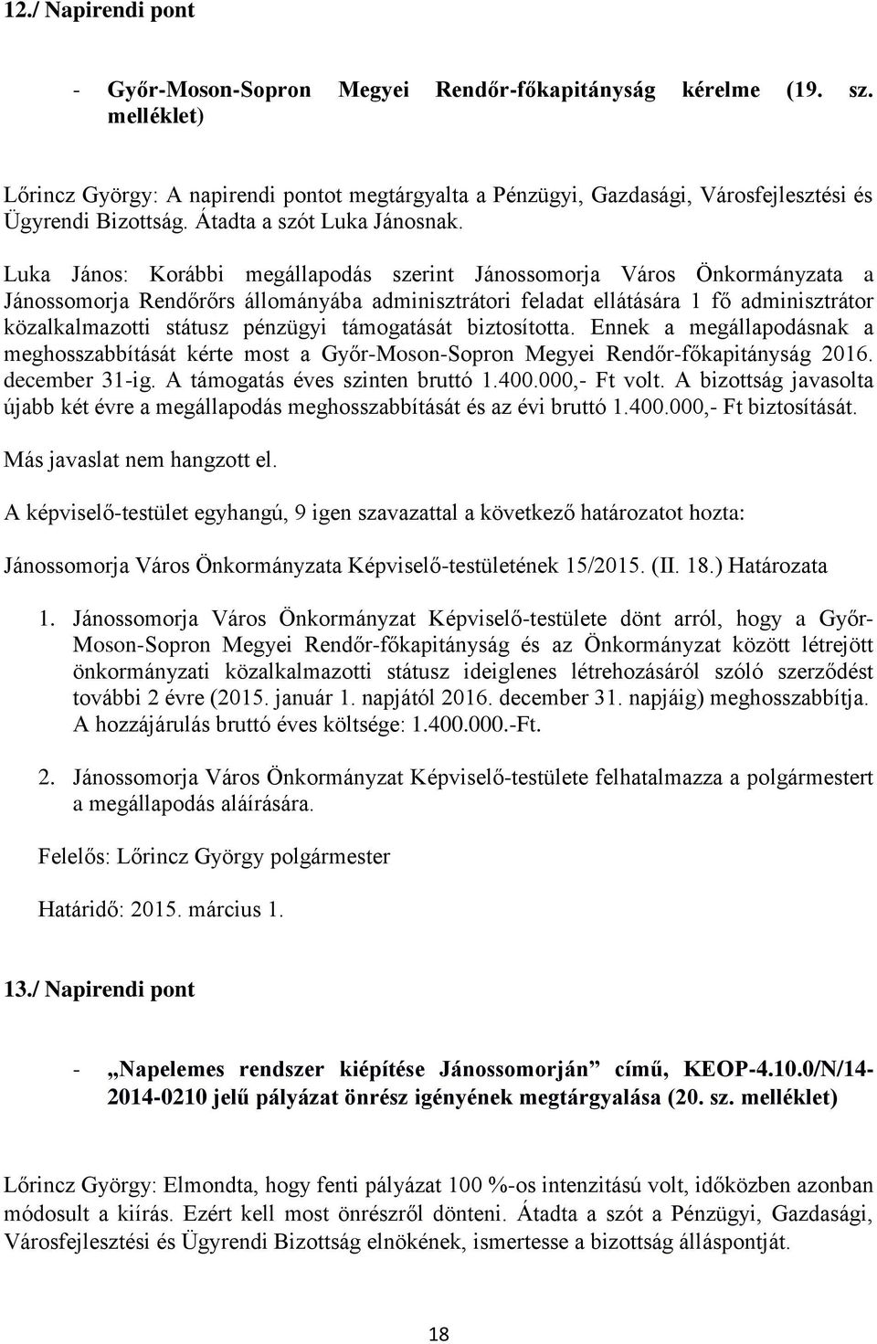 Luka János: Korábbi megállapodás szerint Jánossomorja Város Önkormányzata a Jánossomorja Rendőrőrs állományába adminisztrátori feladat ellátására 1 fő adminisztrátor közalkalmazotti státusz pénzügyi