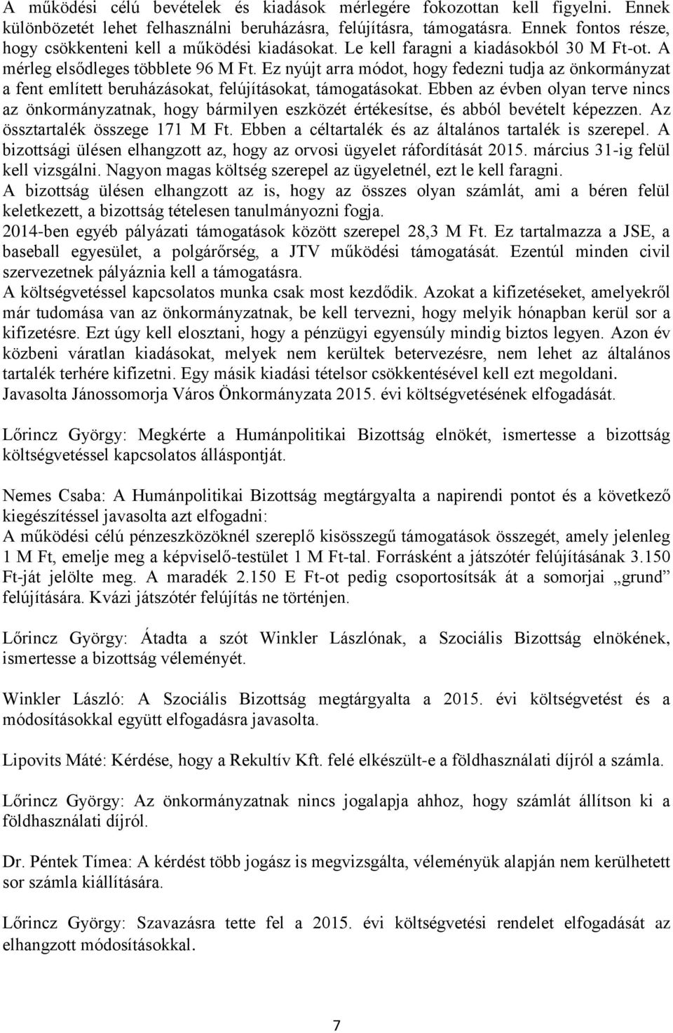 Ez nyújt arra módot, hogy fedezni tudja az önkormányzat a fent említett beruházásokat, felújításokat, támogatásokat.