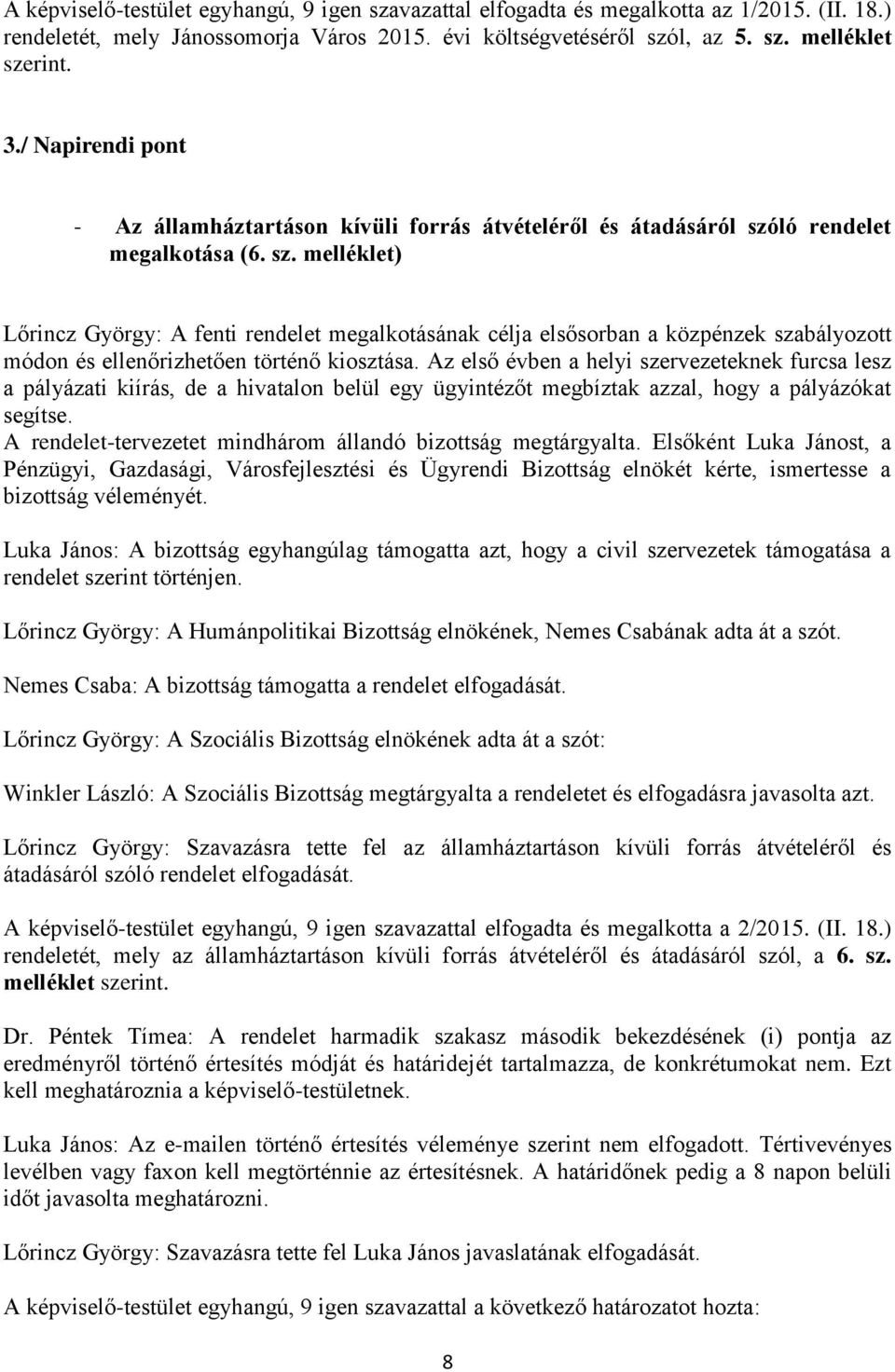 ló rendelet megalkotása (6. sz. melléklet) Lőrincz György: A fenti rendelet megalkotásának célja elsősorban a közpénzek szabályozott módon és ellenőrizhetően történő kiosztása.