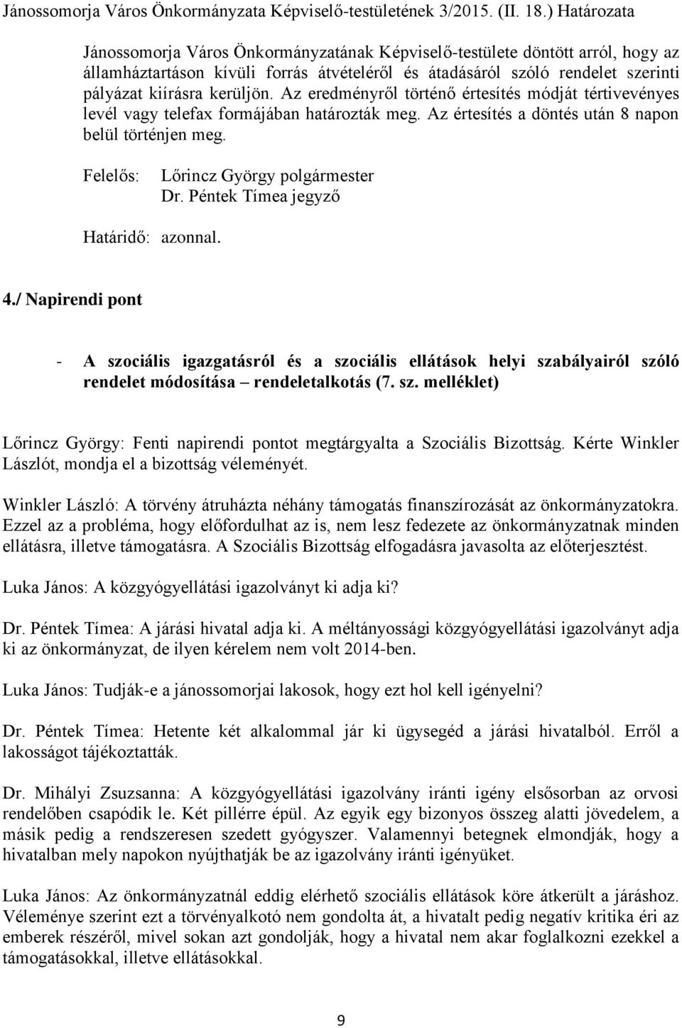 Az eredményről történő értesítés módját tértivevényes levél vagy telefax formájában határozták meg. Az értesítés a döntés után 8 napon belül történjen meg. Felelős: Lőrincz György polgármester Dr.