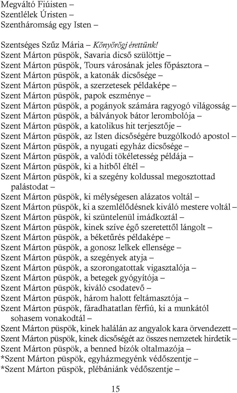 püspök, papok eszménye Szent Márton püspök, a pogányok számára ragyogó világosság Szent Márton püspök, a bálványok bátor lerombolója Szent Márton püspök, a katolikus hit terjesztője Szent Márton