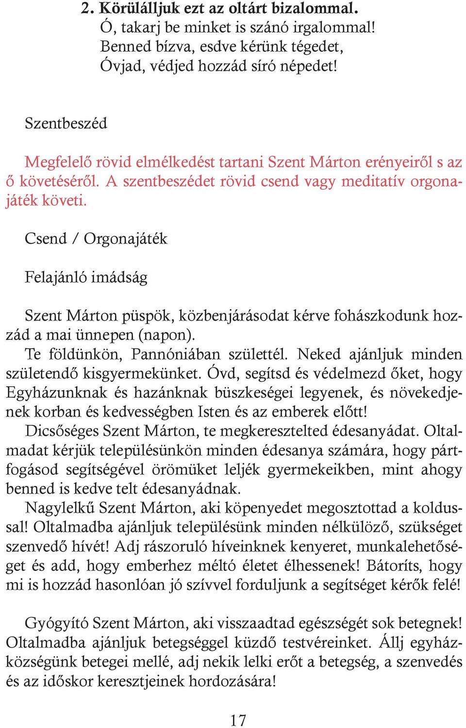 Csend / Orgonajáték Felajánló imádság Szent Márton püspök, közbenjárásodat kérve fohászkodunk hozzád a mai ünnepen (napon). Te földünkön, Pannóniában születtél.