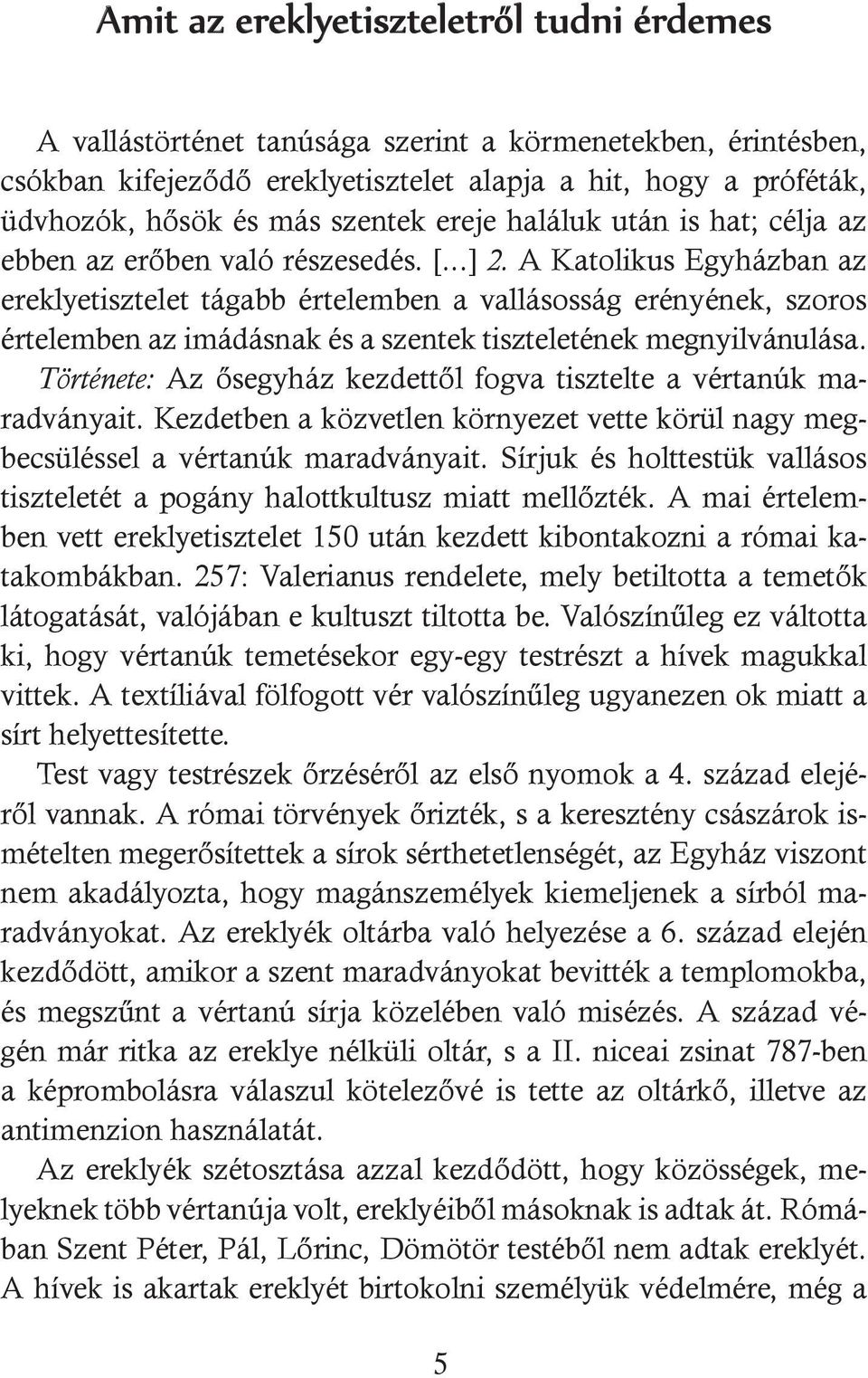 A Katolikus Egyházban az ereklyetisztelet tágabb értelemben a vallásosság erényének, szoros értelemben az imádásnak és a szentek tiszteletének megnyilvánulása.