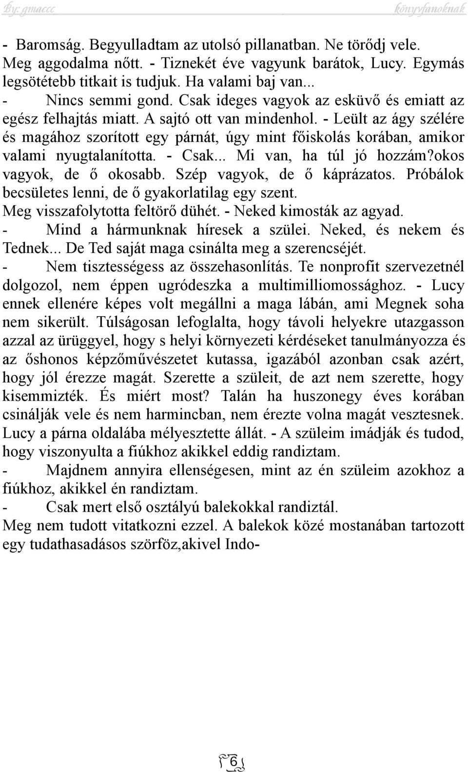 - Leült az ágy szélére és magához szorított egy párnát, úgy mint főiskolás korában, amikor valami nyugtalanította. - Csak... Mi van, ha túl jó hozzám?okos vagyok, de ő okosabb.