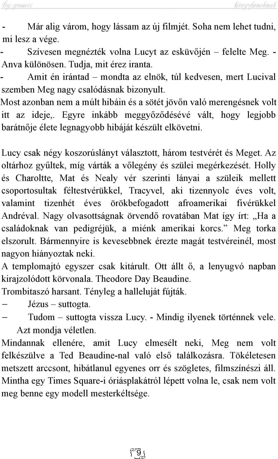 Egyre inkább meggyőződésévé vált, hogy legjobb barátnője élete legnagyobb hibáját készült elkövetni. Lucy csak négy koszorúslányt választott, három testvérét és Meget.