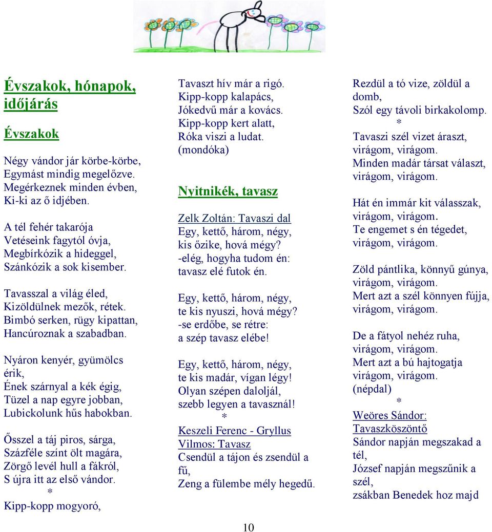 Nyáron kenyér, gyümölcs érik, Ének szárnyal a kék égig, Tüzel a nap egyre jobban, Lubickolunk hűs habokban.