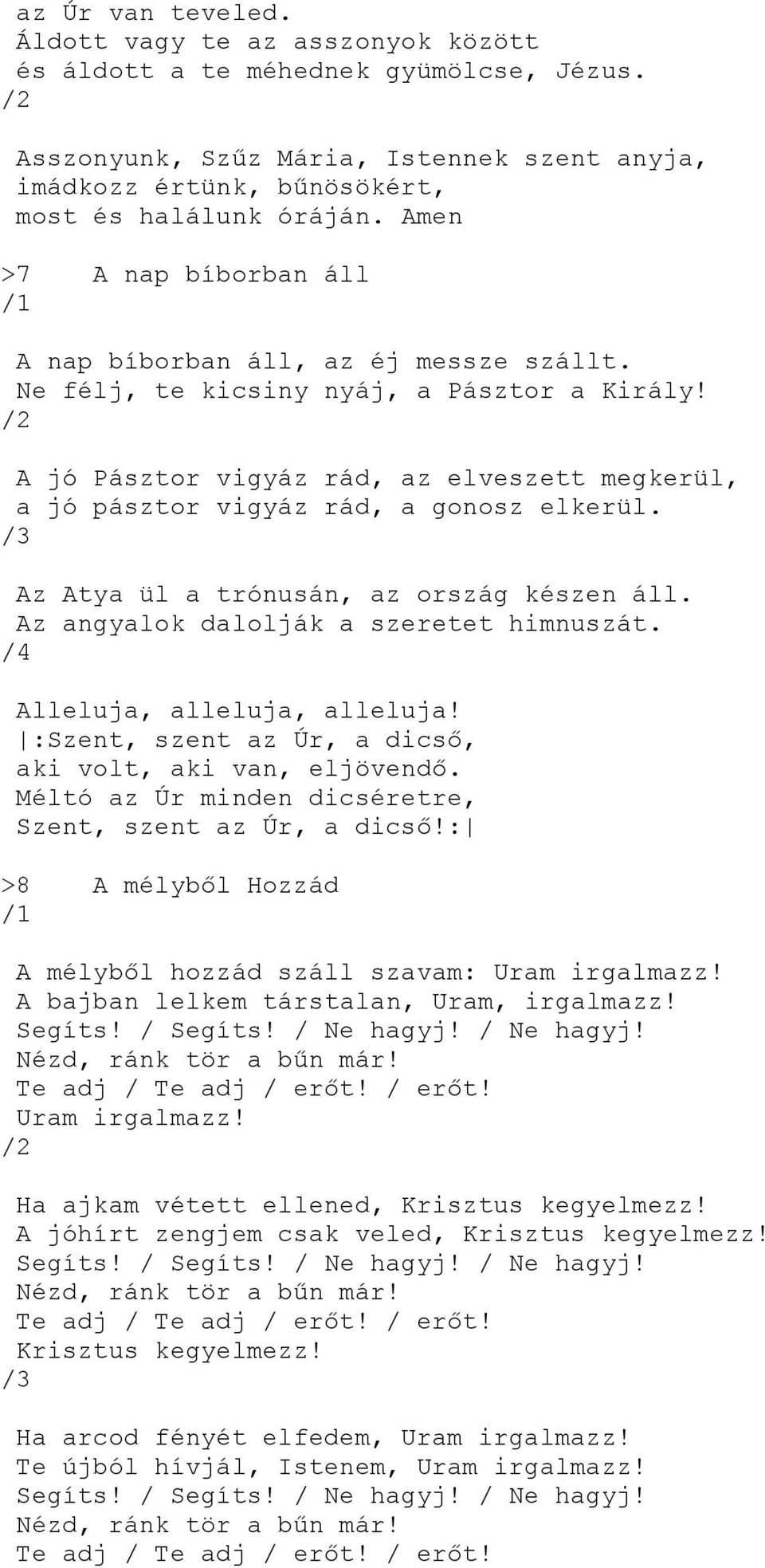 A jó Pásztor vigyáz rád, az elveszett megkerül, a jó pásztor vigyáz rád, a gonosz elkerül. Az Atya ül a trónusán, az ország készen áll. Az angyalok dalolják a szeretet himnuszát.