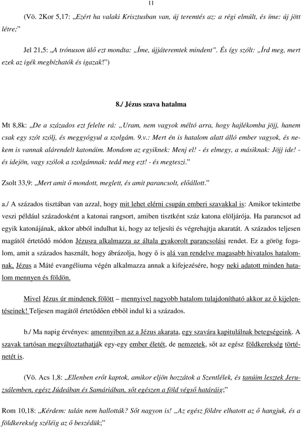 / Jézus szava hatalma Mt 8,8k: De a százados ezt felelte rá: Uram, nem vagyok méltó arra, hogy hajlékomba jöjj, hanem csak egy szót szólj, és meggyógyul a szolgám. 9.v.: Mert én is hatalom alatt álló ember vagyok, és nekem is vannak alárendelt katonáim.