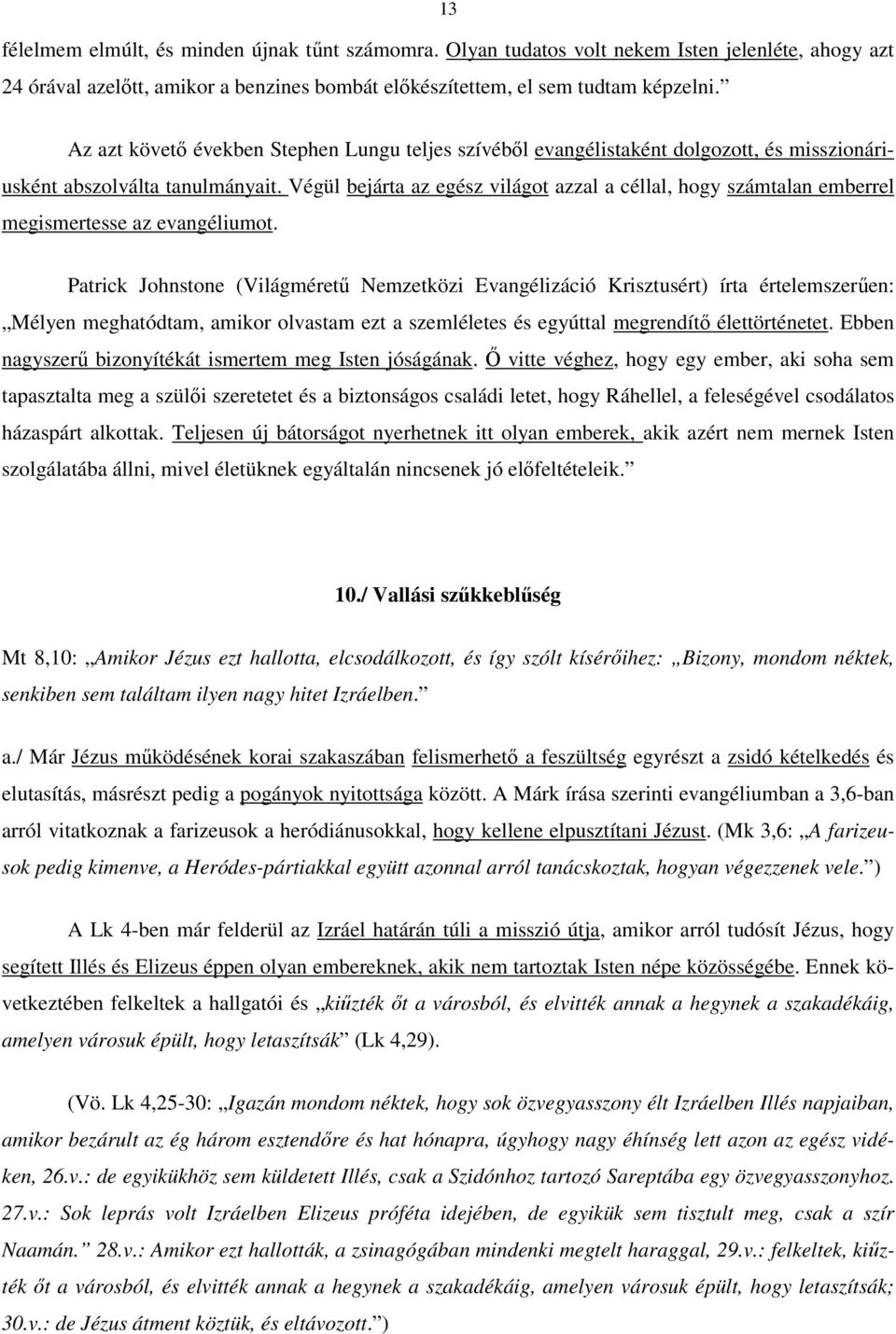 Végül bejárta az egész világot azzal a céllal, hogy számtalan emberrel megismertesse az evangéliumot.