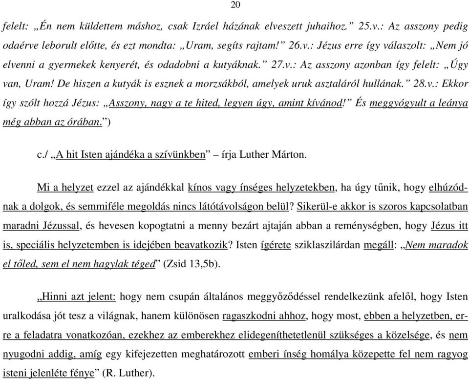 És meggyógyult a leánya még abban az órában. ) c./ A hit Isten ajándéka a szívünkben írja Luther Márton.