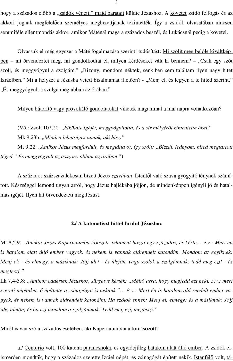 Olvassuk el még egyszer a Máté fogalmazása szerinti tudósítást: Mi szólít meg belőle kiváltképpen mi örvendeztet meg, mi gondolkodtat el, milyen kérdéseket vált ki bennem?