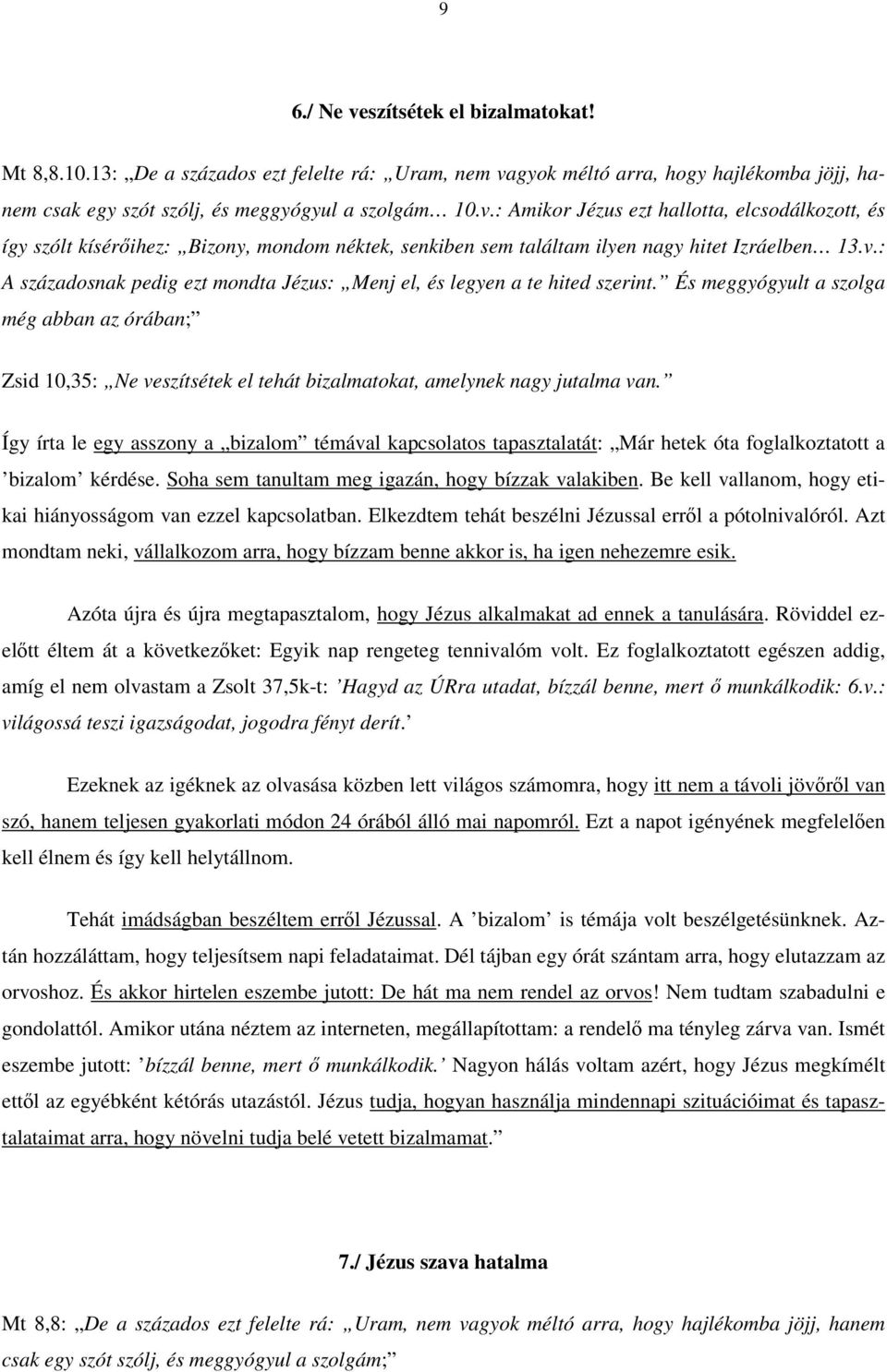 És meggyógyult a szolga még abban az órában; Zsid 10,35: Ne veszítsétek el tehát bizalmatokat, amelynek nagy jutalma van.