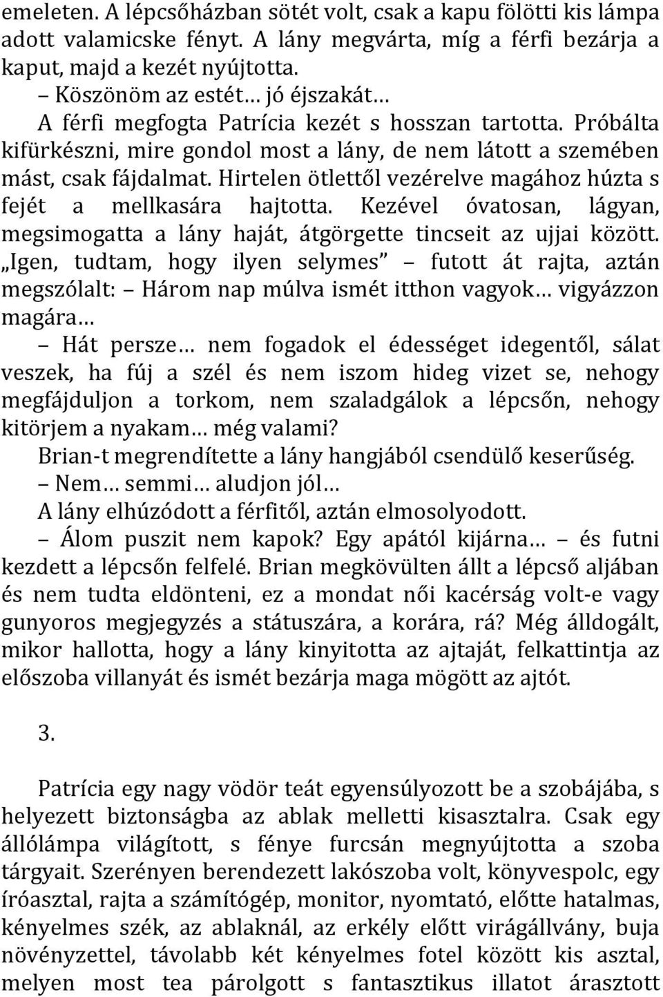 Hirtelen ötlettől vezérelve magához húzta s fejét a mellkasára hajtotta. Kezével óvatosan, lágyan, megsimogatta a lány haját, átgörgette tincseit az ujjai között.