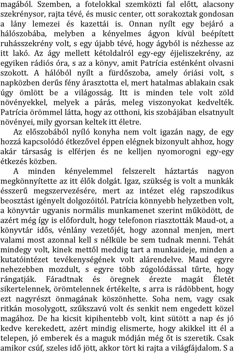 Az ágy mellett kétoldalról egy-egy éjjeliszekrény, az egyiken rádiós óra, s az a könyv, amit Patrícia esténként olvasni szokott.