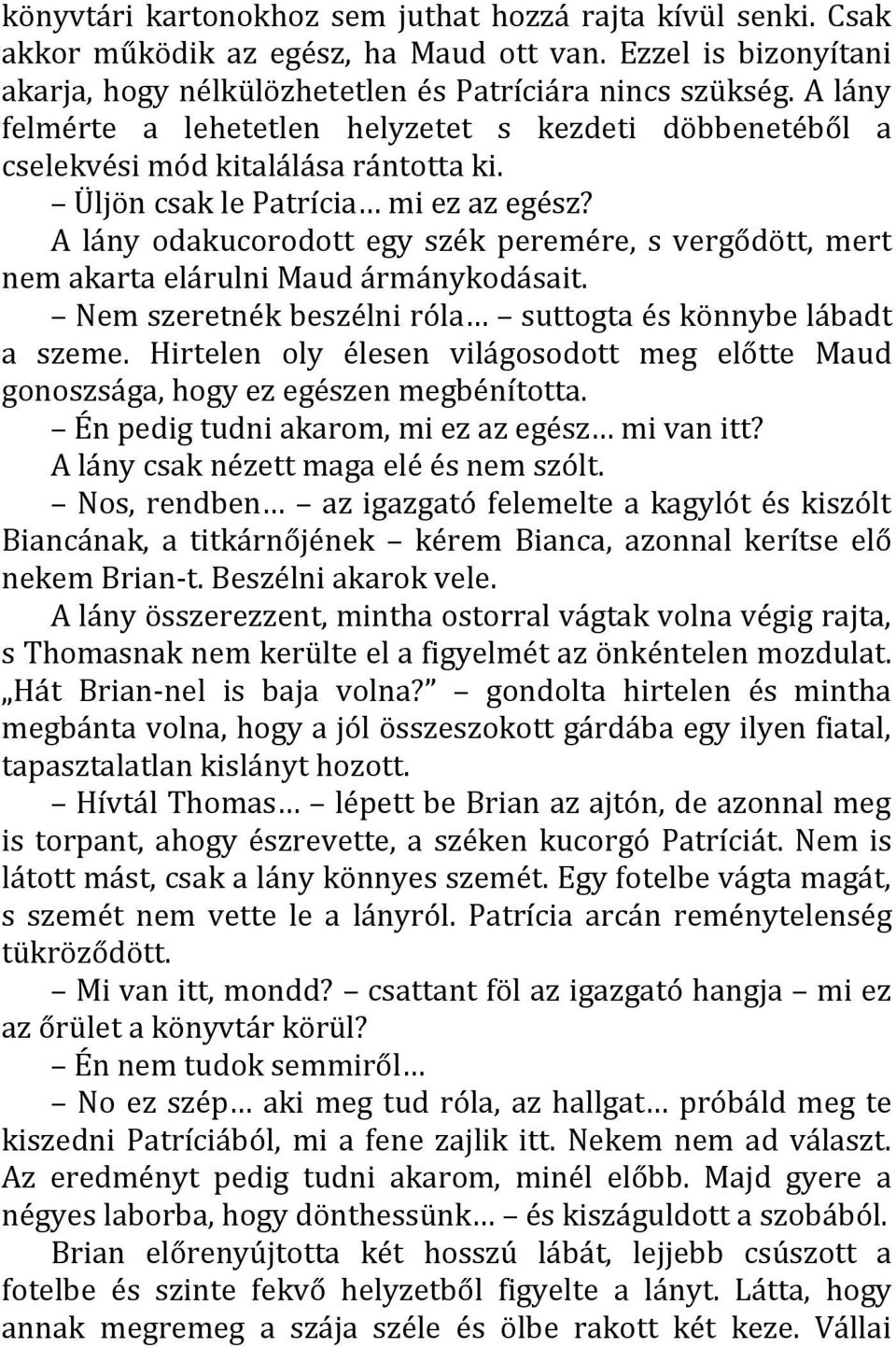 A lány odakucorodott egy szék peremére, s vergődött, mert nem akarta elárulni Maud ármánykodásait. Nem szeretnék beszélni róla suttogta és könnybe lábadt a szeme.