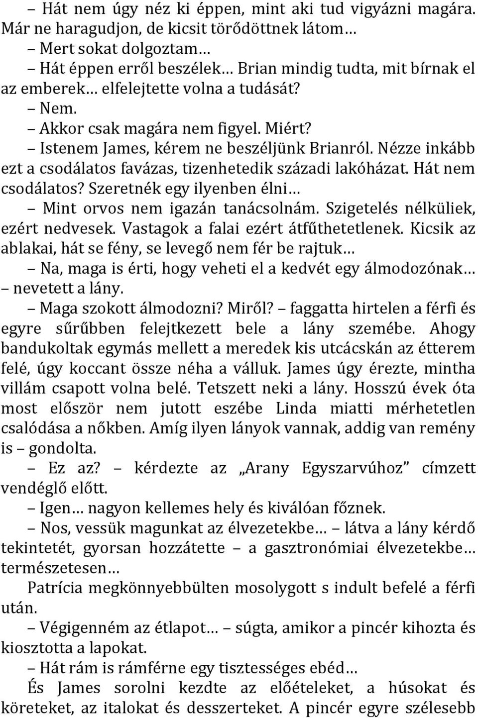 Akkor csak magára nem figyel. Miért? Istenem James, kérem ne beszéljünk Brianról. Nézze inkább ezt a csodálatos favázas, tizenhetedik századi lakóházat. Hát nem csodálatos?