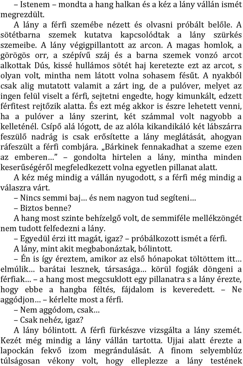 A magas homlok, a görögös orr, a szépívű száj és a barna szemek vonzó arcot alkottak Dús, kissé hullámos sötét haj keretezte ezt az arcot, s olyan volt, mintha nem látott volna sohasem fésűt.