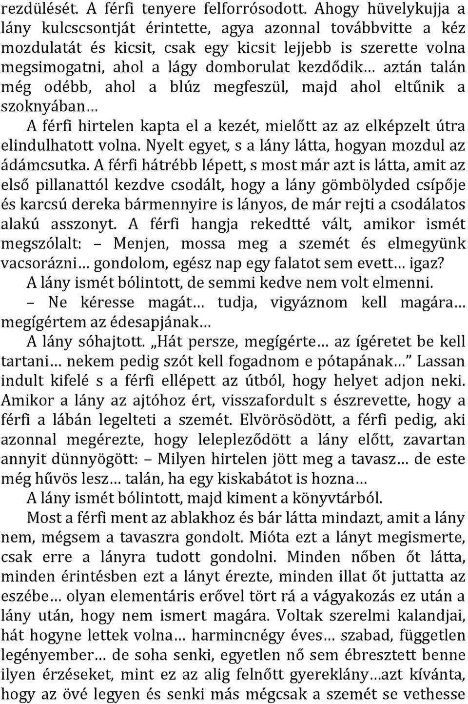 talán még odébb, ahol a blúz megfeszül, majd ahol eltűnik a szoknyában A férfi hirtelen kapta el a kezét, mielőtt az az elképzelt útra elindulhatott volna.