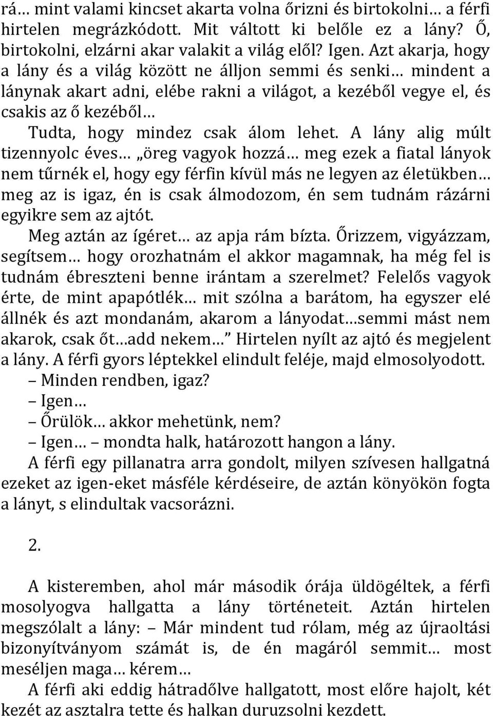 A lány alig múlt tizennyolc éves öreg vagyok hozzá meg ezek a fiatal lányok nem tűrnék el, hogy egy férfin kívül más ne legyen az életükben meg az is igaz, én is csak álmodozom, én sem tudnám rázárni