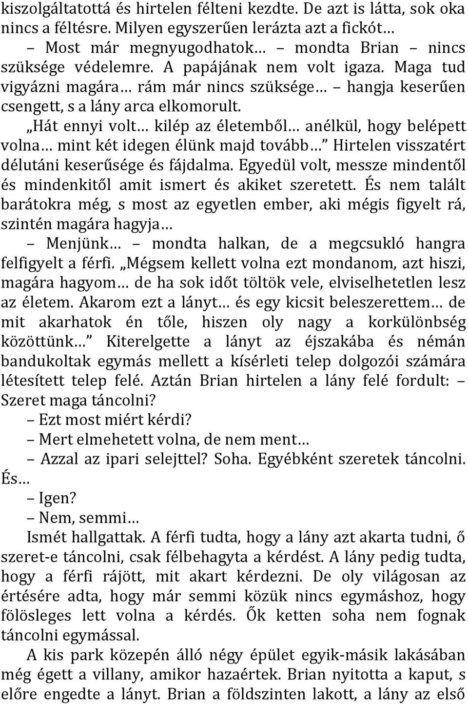 Hát ennyi volt kilép az életemből anélkül, hogy belépett volna mint két idegen élünk majd tovább Hirtelen visszatért délutáni keserűsége és fájdalma.