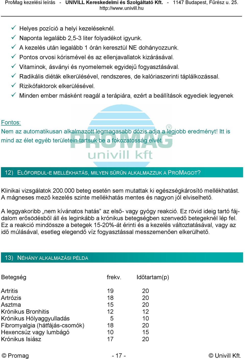 Rizikófaktorok elkerülésével. Minden ember másként reagál a terápiára, ezért a beállítások egyediek legyenek Fontos: Nem az automatikusan alkalmazott legmagasabb dózis adja a legjobb eredményt!