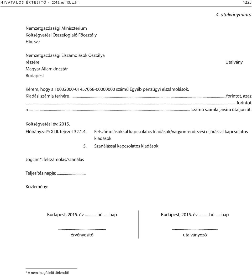 : Nemzetgazdasági Elszámolások Osztálya részére Magyar Államkincstár Budapest Utalvány Kérem, hogy a 10032000-01457058-00000000 számú Egyéb pénzügyi elszámolások, Kiadási számla terhére.