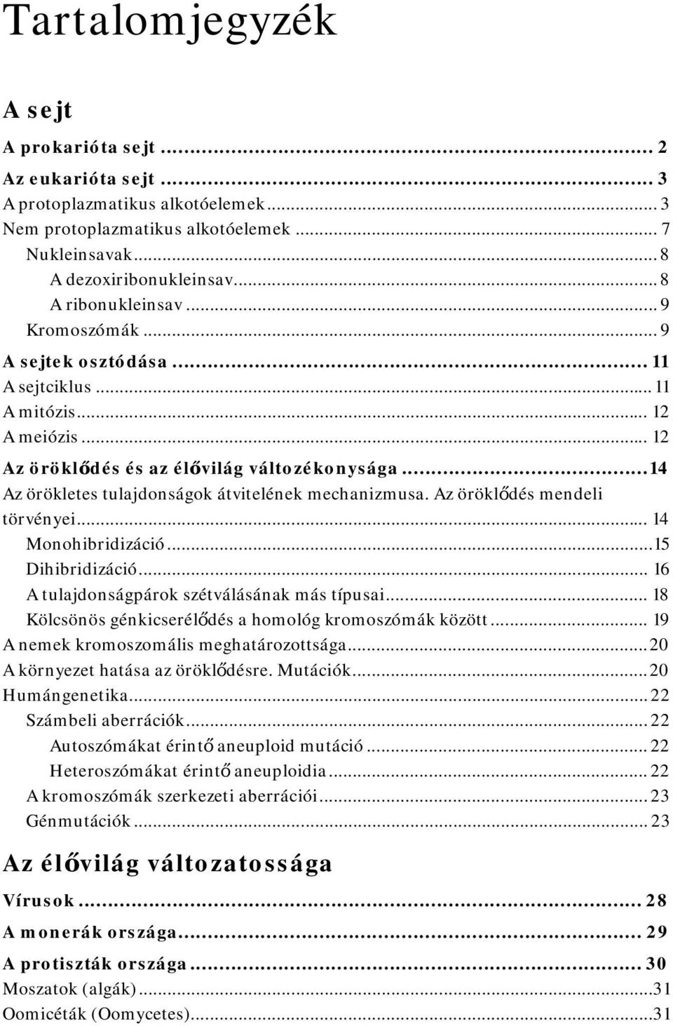 .. 14 Az örökletes tulajdonságok átvitelének mechanizmusa. Az öröklődés mendeli törvényei... 14 Monohibridizáció... 15 Dihibridizáció... 16 A tulajdonságpárok szétválásának más típusai.