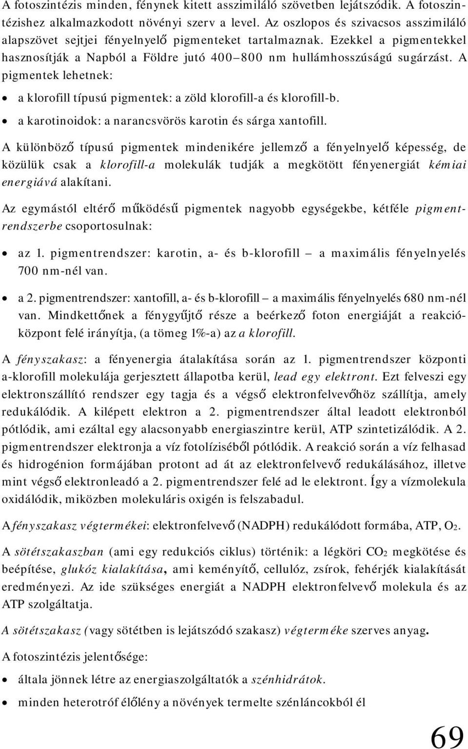 A pigmentek lehetnek: a klorofill típusú pigmentek: a zöld klorofill-a és klorofill-b. a karotinoidok: a narancsvörös karotin és sárga xantofill.