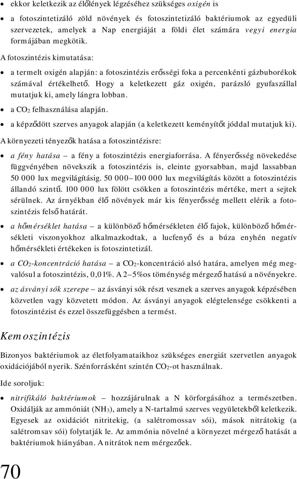 Hogy a keletkezett gáz oxigén, parázsló gyufaszállal mutatjuk ki, amely lángra lobban. a CO2 felhasználása alapján. a képződött szerves anyagok alapján (a keletkezett keményítőt jóddal mutatjuk ki).