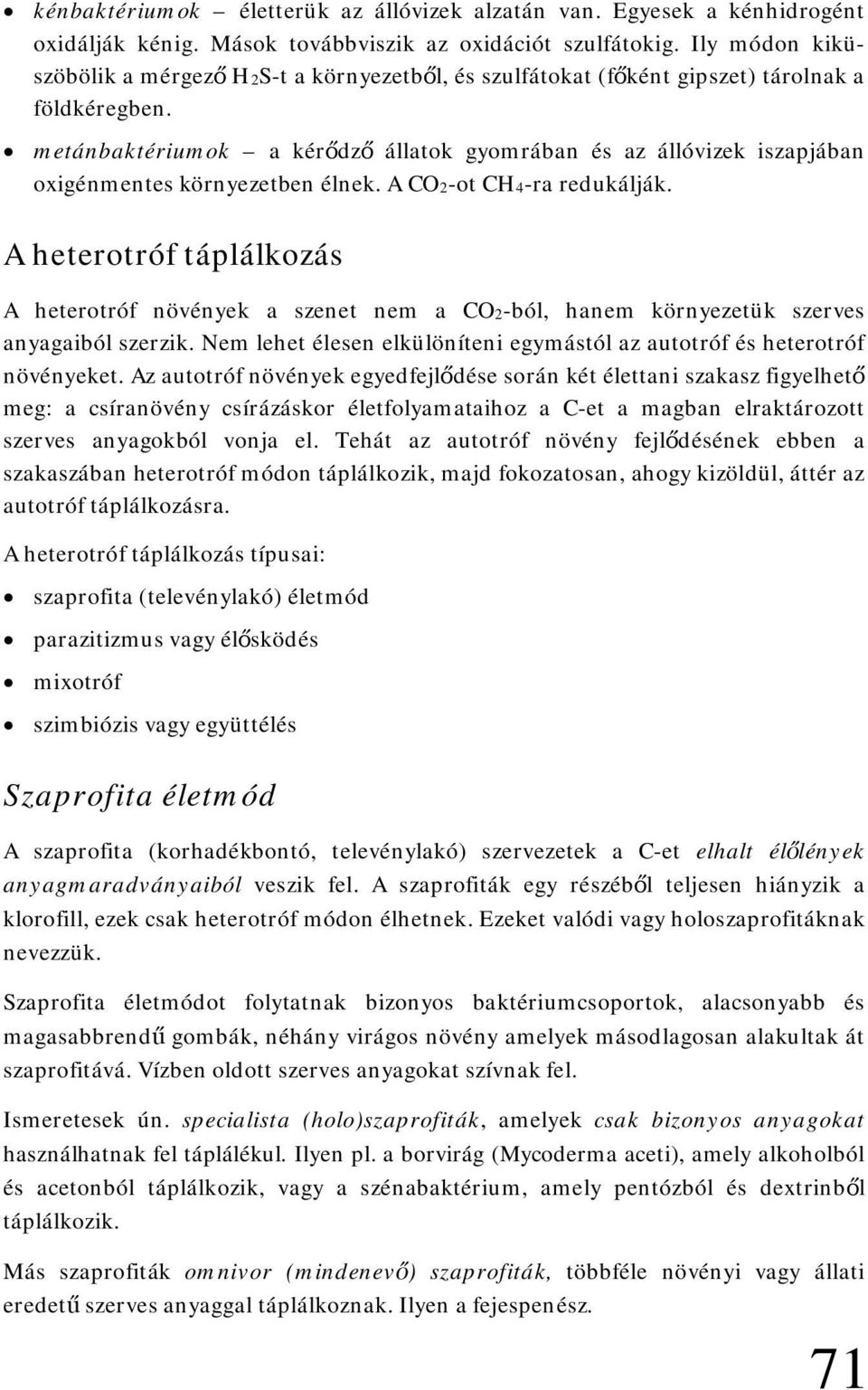 metánbaktériumok a kérődző állatok gyomrában és az állóvizek iszapjában oxigénmentes környezetben élnek. A CO2-ot CH4-ra redukálják.