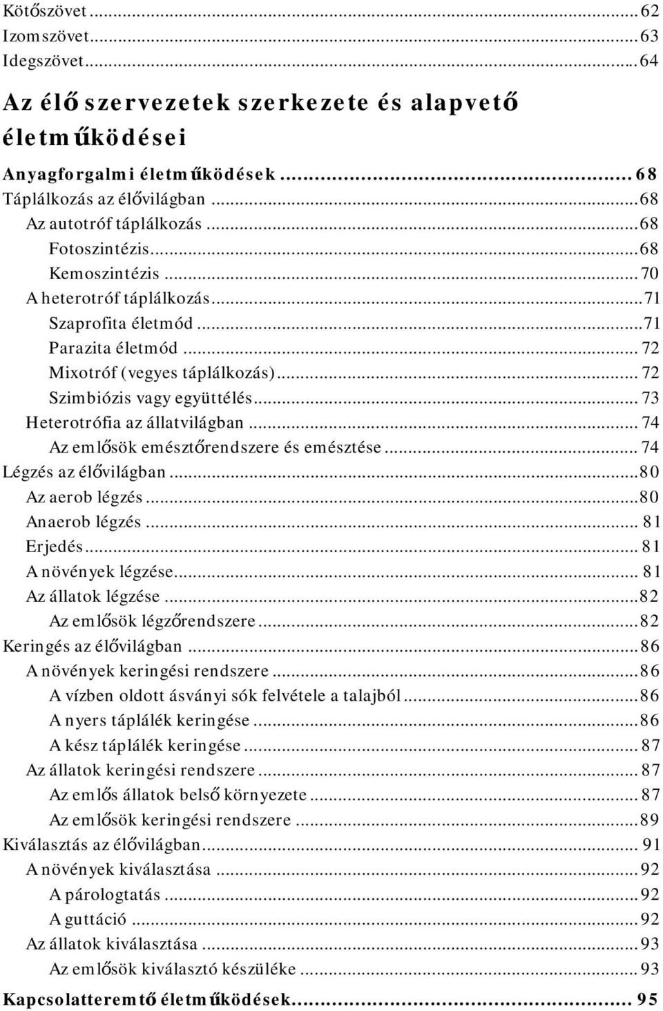 .. 73 Heterotrófia az állatvilágban... 74 Az emlősök emésztőrendszere és emésztése... 74 Légzés az élővilágban... 80 Az aerob légzés... 80 Anaerob légzés... 81 Erjedés... 81 A növények légzése.