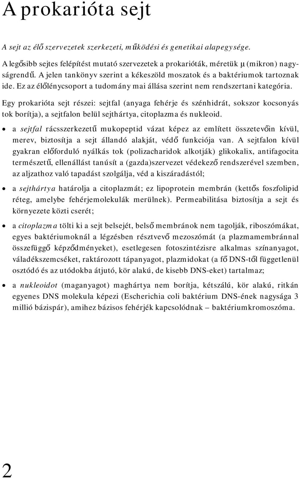 Egy prokarióta sejt részei: sejtfal (anyaga fehérje és szénhidrát, sokszor kocsonyás tok borítja), a sejtfalon belül sejthártya, citoplazma és nukleoid.