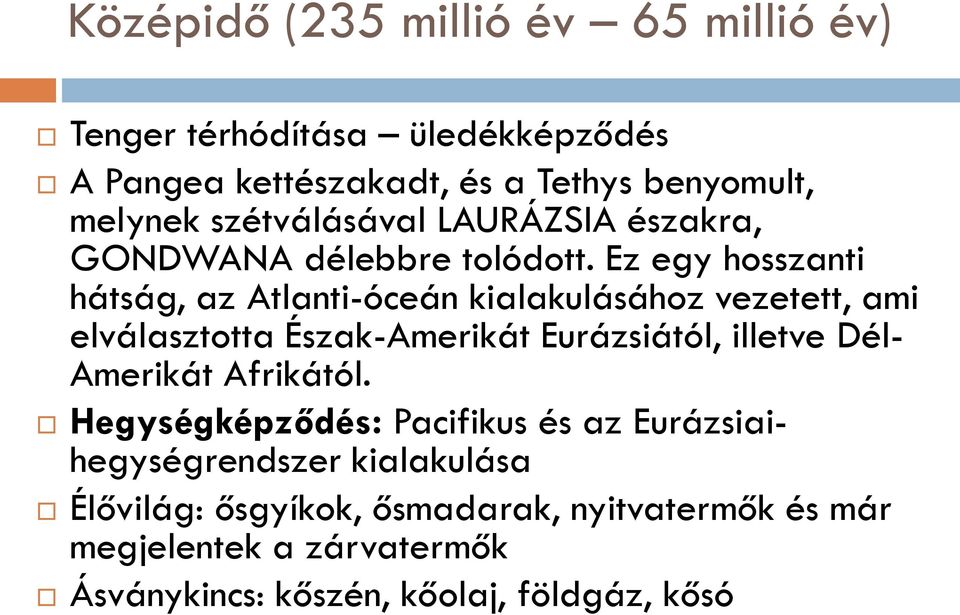 Ez egy hosszanti hátság, az Atlanti-óceán kialakulásához vezetett, ami elválasztotta Észak-Amerikát Eurázsiától, illetve Dél-