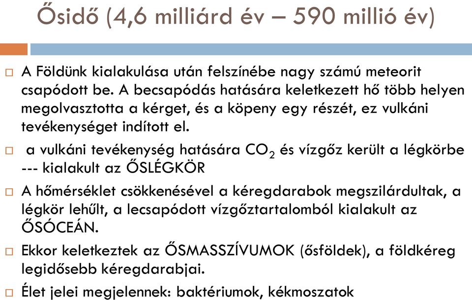 a vulkáni tevékenység hatására CO 2 és vízgőz került a légkörbe --- kialakult az ŐSLÉGKÖR A hőmérséklet csökkenésével a kéregdarabok megszilárdultak,