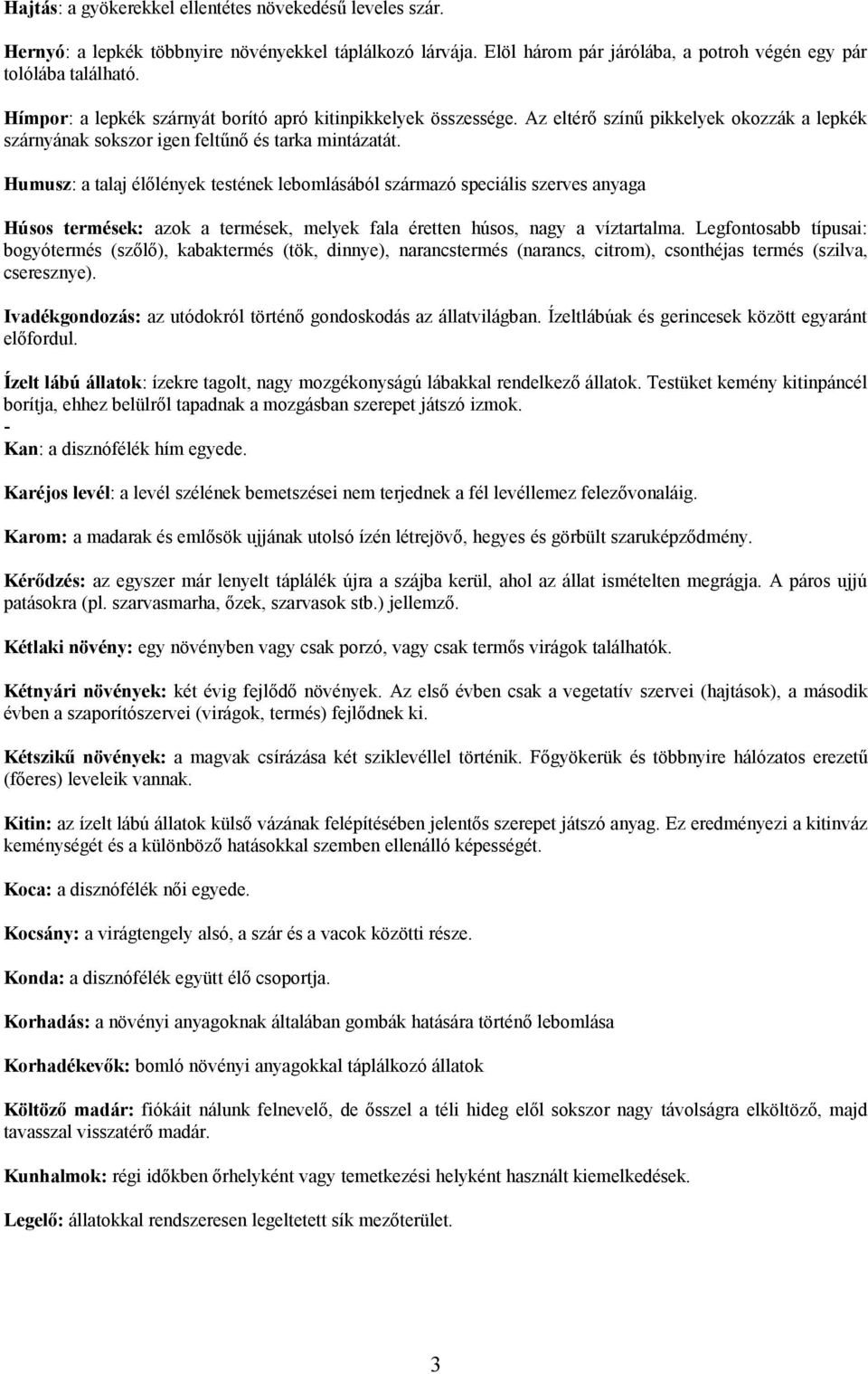 Humusz: a talaj élőlények testének lebomlásából származó speciális szerves anyaga Húsos termések: azok a termések, melyek fala éretten húsos, nagy a víztartalma.