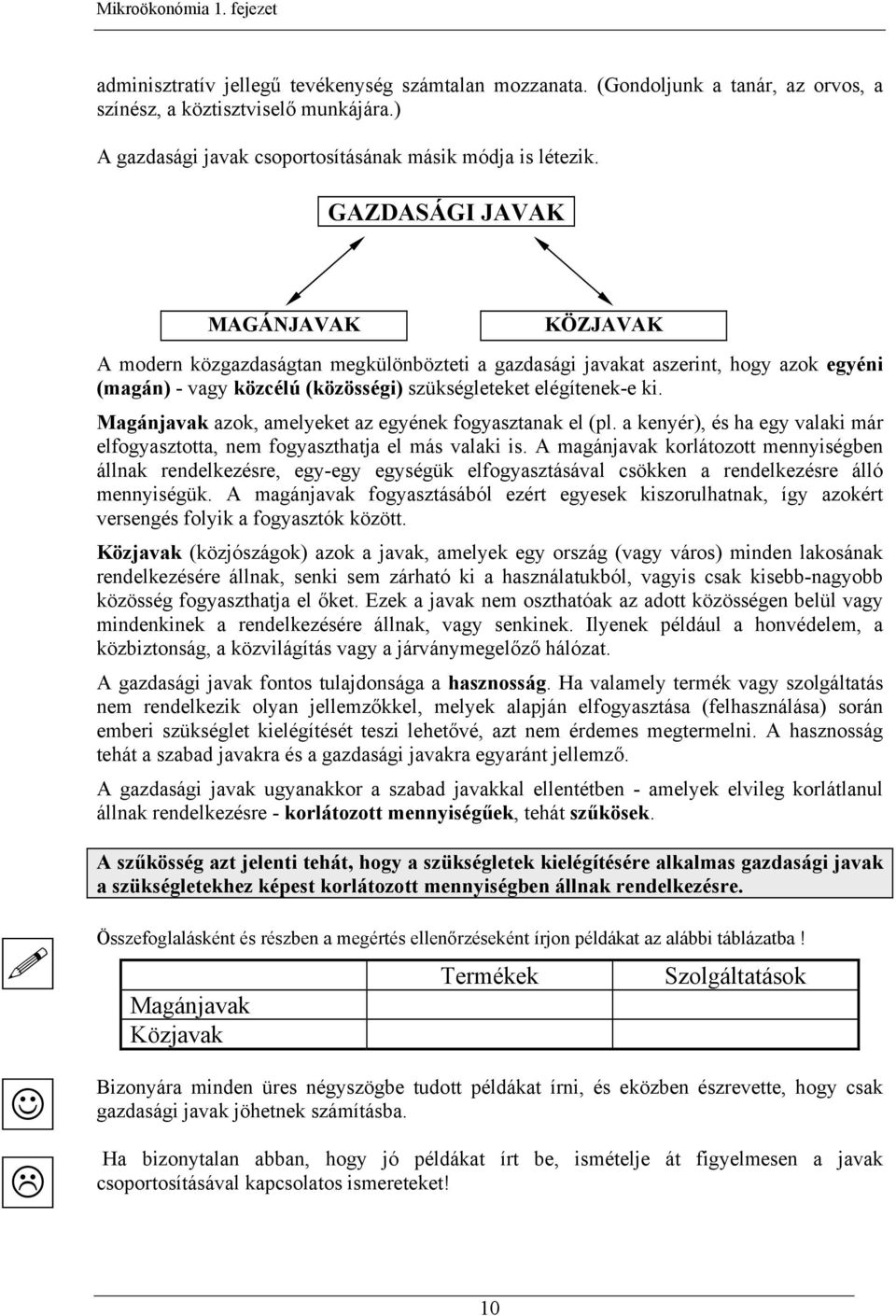 GAZDASÁGI JAVAK MAGÁNJAVAK KÖZJAVAK A modern közgazdaságtan megkülönbözteti a gazdasági javakat aszerint, hogy azok egyéni (magán) - vagy közcélú (közösségi) szükségleteket elégítenek-e ki.