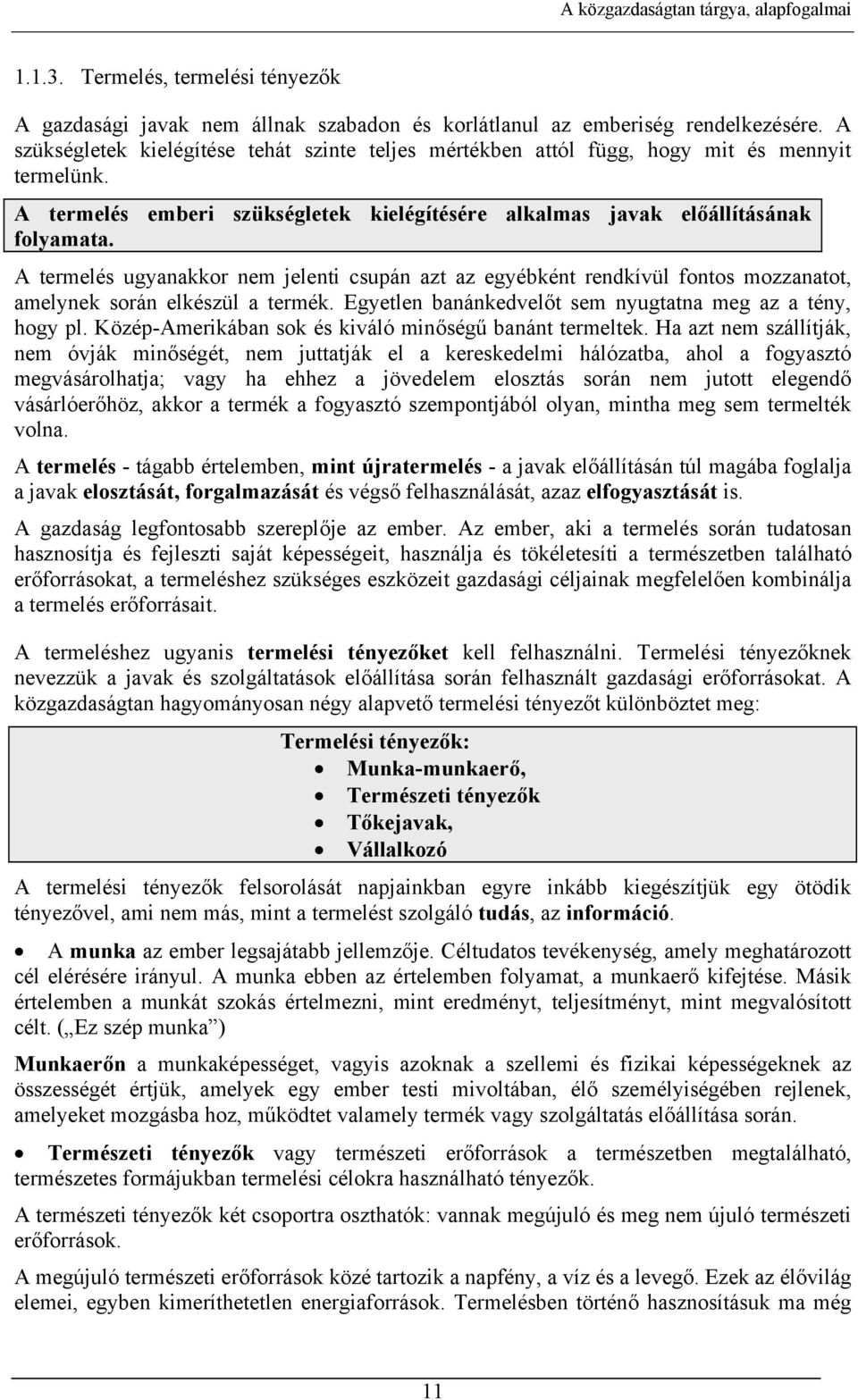 A termelés ugyanakkor nem jelenti csupán azt az egyébként rendkívül fontos mozzanatot, amelynek során elkészül a termék. Egyetlen banánkedvelőt sem nyugtatna meg az a tény, hogy pl.